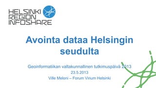 Avointa dataa Helsingin
seudulta
Geoinformatiikan valtakunnallinen tutkimuspäivä 2013
23.5.2013
Ville Meloni – Forum Virium Helsinki
 