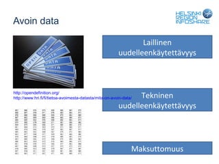 Avoin data

                                                                Laillinen
                                                         uudelleenkäytettävyys



http://opendefinition.org/
                                                               Tekninen
http://www.hri.fi/fi/tietoa-avoimesta-datasta/mita-on-avoin-data/

                                                         uudelleenkäytettävyys




                                                                Maksuttomuus
 