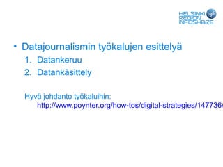 • Datajournalismin työkalujen esittelyä
  1. Datankeruu
  2. Datankäsittely

  Hyvä johdanto työkaluihin:
     http://www.poynter.org/how-tos/digital-strategies/147736/
 