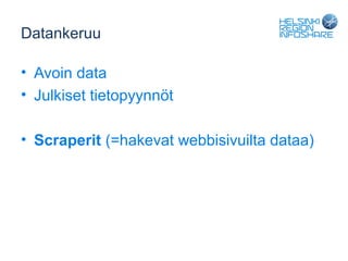 Datankeruu

• Avoin data
• Julkiset tietopyynnöt

• Scraperit (=hakevat webbisivuilta dataa)
 