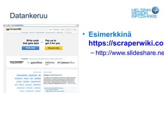 Datankeruu

             • Esimerkkinä
               https://scraperwiki.com
               – http://www.slideshare.ne
 