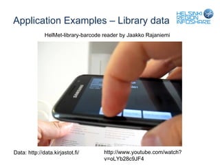 Application Examples – Library data Data: http://data.kirjastot.fi/ http://www.youtube.com/watch?v=oLYb28c9JF4 HelMet-library-barcode reader by Jaakko Rajaniemi 
