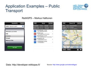 Application Examples – Public Transport Data: http://developer.reittiopas.fi/ Source:  http://sites.google.com/site/reittigps/   ReittiGPS – Markus Halttunen 