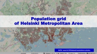 Population grid
of Helsinki Metropolitan Area
DATA: www.hri.fi/fi/dataset/vaestotietoruudukko
 