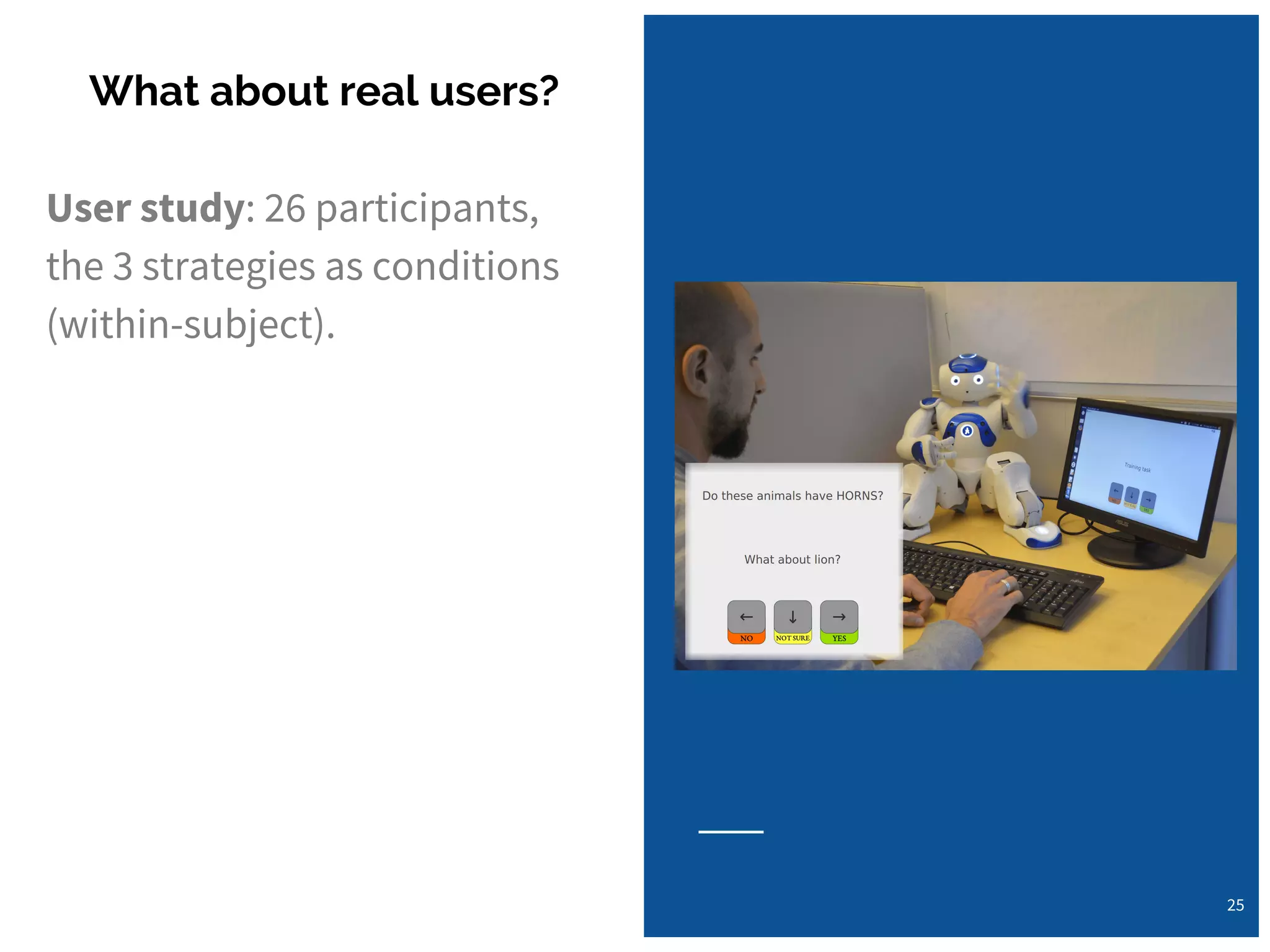 User study: 26 participants,
the 3 strategies as conditions
(within-subject).
What about real users?
25
 