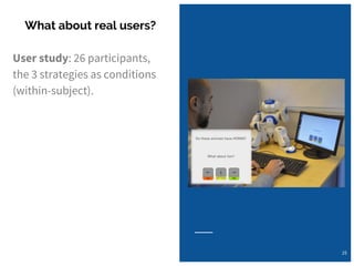 User study: 26 participants,
the 3 strategies as conditions
(within-subject).
What about real users?
25
 