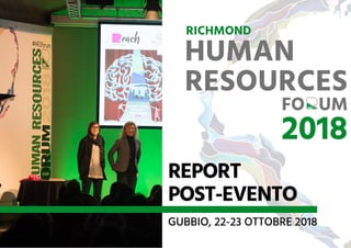 REPORT
POST-EVENTO
GUBBIO, 22-23 OTTOBRE 2018
RICHMOND
HUMAN
RESOURCESFO UM
2018
 