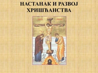 НАСТАНАК И РАЗВОЈ
ХРИШЋАНСТВА
 