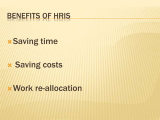 BENEFITS OF HRIS
Saving time
 Saving costs
Work re-allocation
 