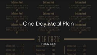 One Day Meal Plan
Hriday Saini
 