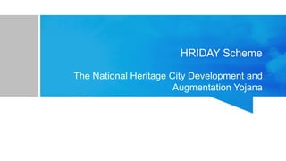 HRIDAY Scheme
The National Heritage City Development and
Augmentation Yojana
 