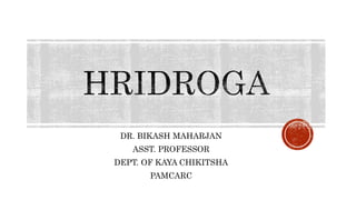 DR. BIKASH MAHARJAN
ASST. PROFESSOR
DEPT. OF KAYA CHIKITSHA
PAMCARC
 