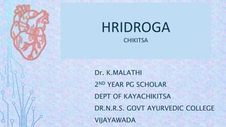 HRIDROGA
CHIKITSA
Dr. K.MALATHI
2ND YEAR PG SCHOLAR
DEPT OF KAYACHIKITSA
DR.N.R.S. GOVT AYURVEDIC COLLEGE
VIJAYAWADA
 