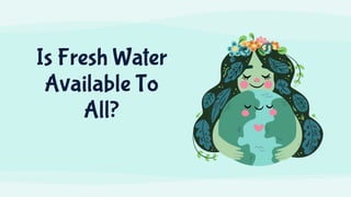 Is Fresh Water
Available To
All?
 