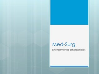 Med-Surg
Environmental Emergencies
 