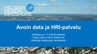 Avoin data ja HRI-palvelu
Infotilaisuus 11.2.2016 Helsinki
Tanja Lahti ja Hami Kekkonen
Helsingin kaupungin tietokeskus
 