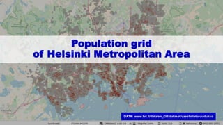 Population grid
of Helsinki Metropolitan Area
DATA: www.hri.fi/data/en_GB/dataset/vaestotietoruudukko
 