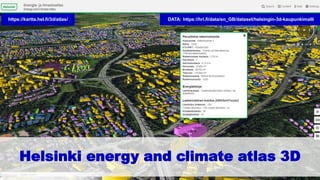 Helsinki energy and climate atlas 3D
DATA: https://hri.fi/data/en_GB/dataset/helsingin-3d-kaupunkimallihttps://kartta.hel.fi/3d/atlas/
 