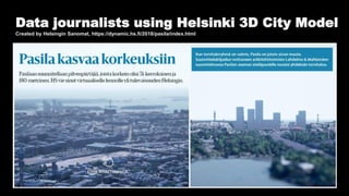 Data journalists using Helsinki 3D City Model
Created by Helsingin Sanomat, https://dynamic.hs.fi/2018/pasila/index.html
 