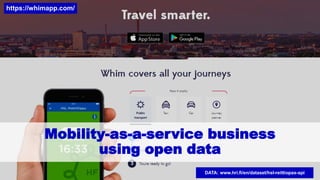 DATA: www.hri.fi/en/dataset/hsl-reittiopas-api
https://whimapp.com/
Mobility-as-a-service business
using open data
 