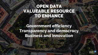 OPEN DATA
VALUEABLE RESOURCE
TO ENHANCE
Government efficiency
Transparency and democracy
Business and innovation
 