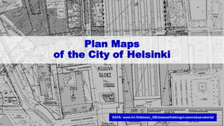 Plan Maps
of the City of Helsinki
DATA: www.hri.fi/data/en_GB/dataset/helsingin-asemakaavakartat
 