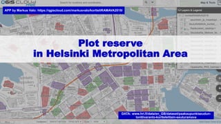 Plot reserve
in Helsinki Metropolitan Area
DATA: www.hri.fi/data/en_GB/dataset/paakaupunkiseudun-
tonttivaranto-kortteleittain-seuturamava
APP by Markus Valo: https://qgiscloud.com/markusvalo/kortteliRAMAVA2018/
 
