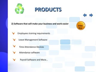 PRODUCTS

2) Software that will make your business and work easier
                                                           Order
                                                           Now

      Employees training requirements

       Leave Management Software


       Time Attendance Devices

       Attendance software


        Payroll Software and More…
 