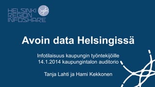 Avoin data Helsingissä
Infotilaisuus kaupungin työntekijöille
14.1.2014 kaupungintalon auditorio
Tanja Lahti ja Hami Kekkonen

 