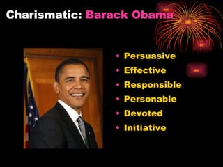 Charismatic:  Barack Obama Persuasive Effective Responsible Personable  Devoted Initiative 