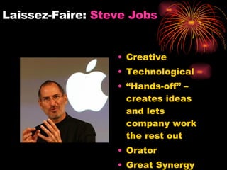Laissez-Faire:  Steve Jobs Creative Technological “ Hands-off” – creates ideas and lets company work the rest out Orator Great Synergy 