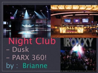 Night Club
- Dusk
- PARX 360!
by : Brianne
 