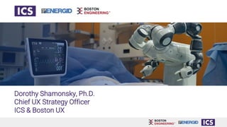 Dorothy Shamonsky, Ph.D.
Chief UX Strategy Officer
ICS & Boston UX
 