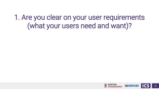1. Are you clear on your user requirements
(what your users need and want)?
33
 