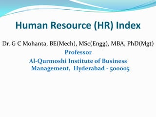 Human Resource (HR) Index
Dr. G C Mohanta, BE(Mech), MSc(Engg), MBA, PhD(Mgt)
Professor
Al-Qurmoshi Institute of Business
Management, Hyderabad - 500005
 