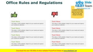 Office Rules and Regulations 19
A complete list of Do’s
and Don’ts in the office
space are shown in this
slide.You can mak...