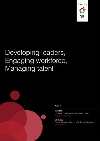  
Developing leaders,
Engaging workforce,
Managing talent
Authors
Mark Ellis
Corporate Culture & HR Analytics Practitioner
Engage For Success
Iain Lucey
Product Executive, Webinars, HR Summits & Awards
WTG Events
 