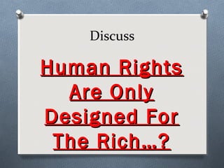 Discuss

Human Rights
  Are Only
Designed For
 The Rich…?
 