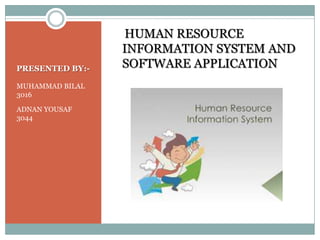 PRESENTED BY:-
MUHAMMAD BILAL
3016
ADNAN YOUSAF
3044
HUMAN RESOURCE
INFORMATION SYSTEM AND
SOFTWARE APPLICATION
 