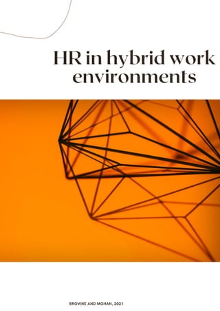 HR in hybrid work
environments
BROWNE AND MOHAN, 2021
 