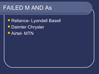 FAILED M AND As
 Reliance-

Lyondell Basell
 Daimler Chrysler
 Airtel- MTN

 