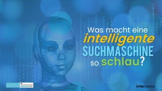 ©intercessio.de-Seite1–IntelligenteSuchmaschinen-2017
Was macht eine
intelligente
Suchmaschine
so schlau?
 