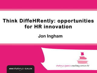 Jon Ingham Think DiffeHRently: opportunities for HR innovation 