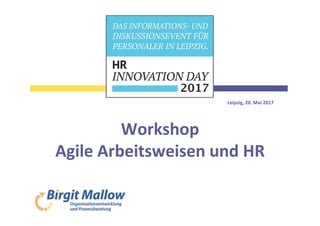 Leipzig, 20. Mai 2017
Workshop
Agile Arbeitsweisen und HR
 