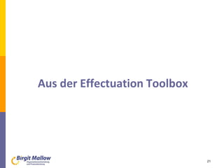Aus der Effectuation Toolbox
21
 