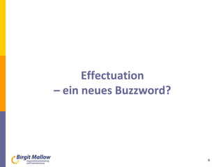 Effectuation
– ein neues Buzzword?
9
 