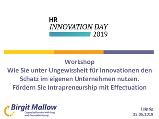 Leipzig
25.05.2019
Workshop
Wie Sie unter Ungewissheit für Innovationen den
Schatz im eigenen Unternehmen nutzen.
Fördern Sie Intrapreneurship mit Effectuation
 