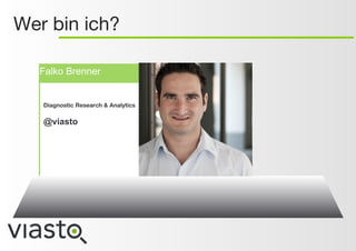 Falko Brenner
Diagnostic Research & Analytics
@viasto
Wer bin ich?
 