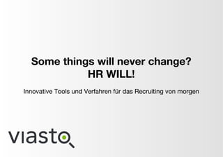 Some things will never change? 
HR WILL!

Innovative Tools und Verfahren für das Recruiting von morgen


 