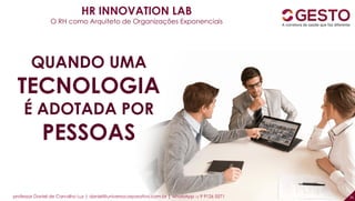 professor Daniel de Carvalho Luz | daniel@universocorporativo.com.br | whatsApp 15 9 9126 5571 35
HR INNOVATION LAB
O RH como Arquiteto de Organizações Exponenciais
QUANDO UMA
TECNOLOGIA
É ADOTADA POR
PESSOAS
 